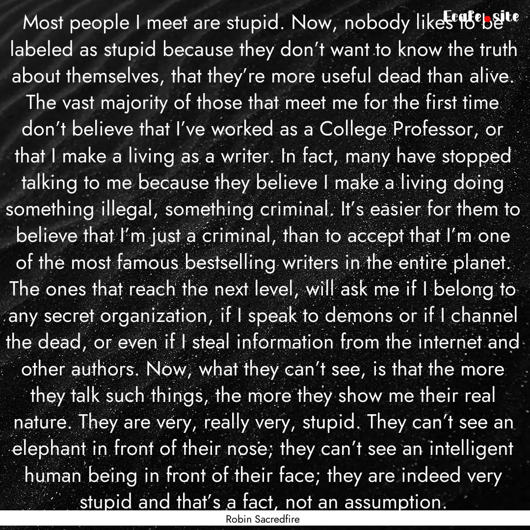 Most people I meet are stupid. Now, nobody.... : Quote by Robin Sacredfire