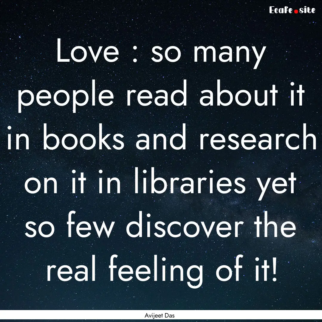 Love : so many people read about it in books.... : Quote by Avijeet Das