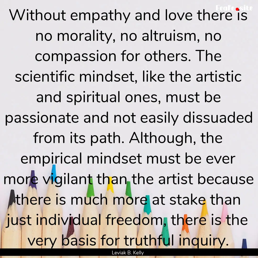 Without empathy and love there is no morality,.... : Quote by Leviak B. Kelly