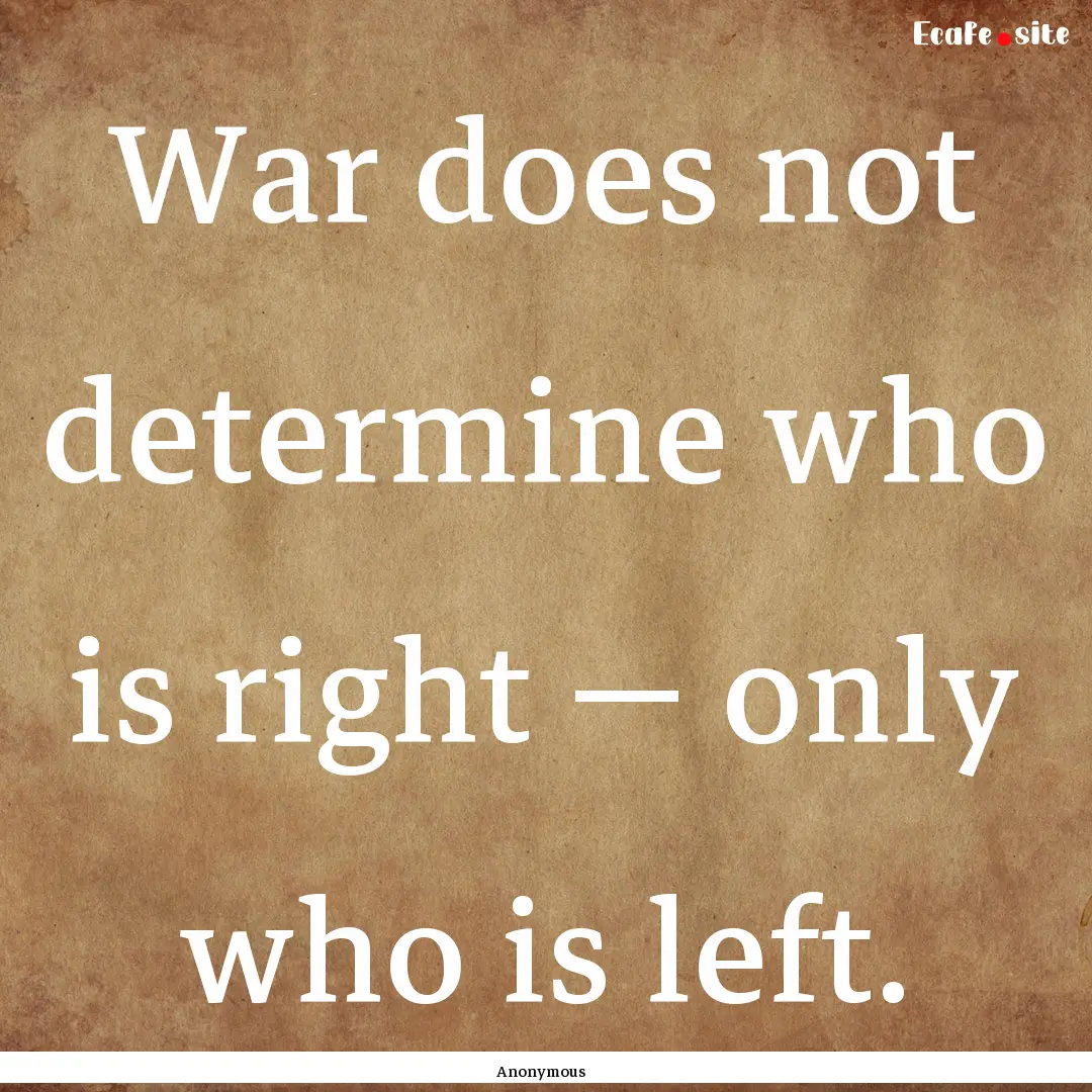 War does not determine who is right — only.... : Quote by Anonymous