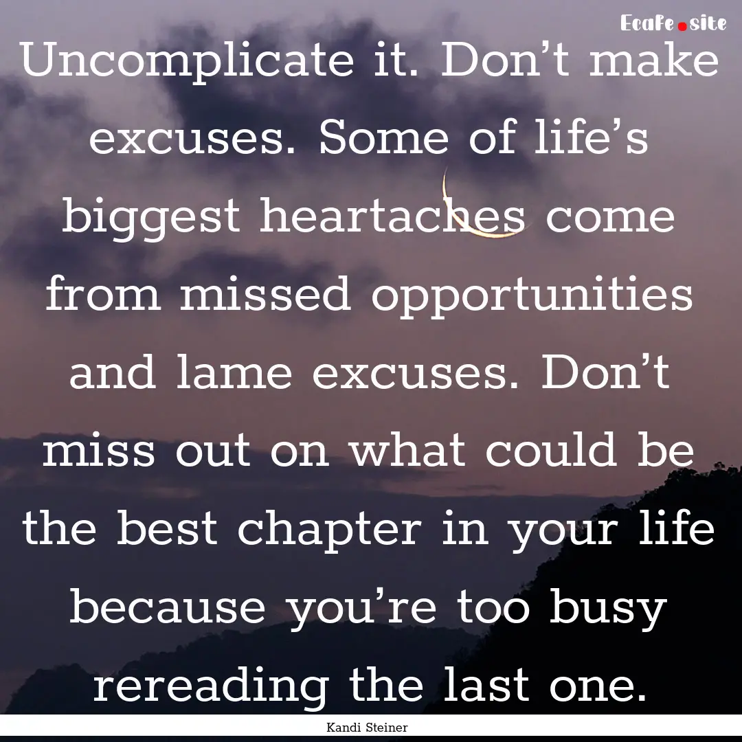 Uncomplicate it. Don’t make excuses. Some.... : Quote by Kandi Steiner