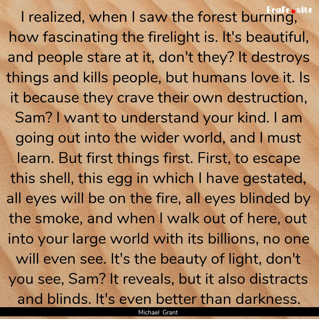 I realized, when I saw the forest burning,.... : Quote by Michael Grant