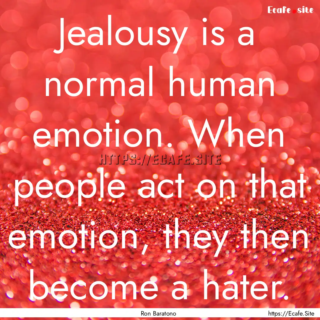 Jealousy is a normal human emotion. When.... : Quote by Ron Baratono