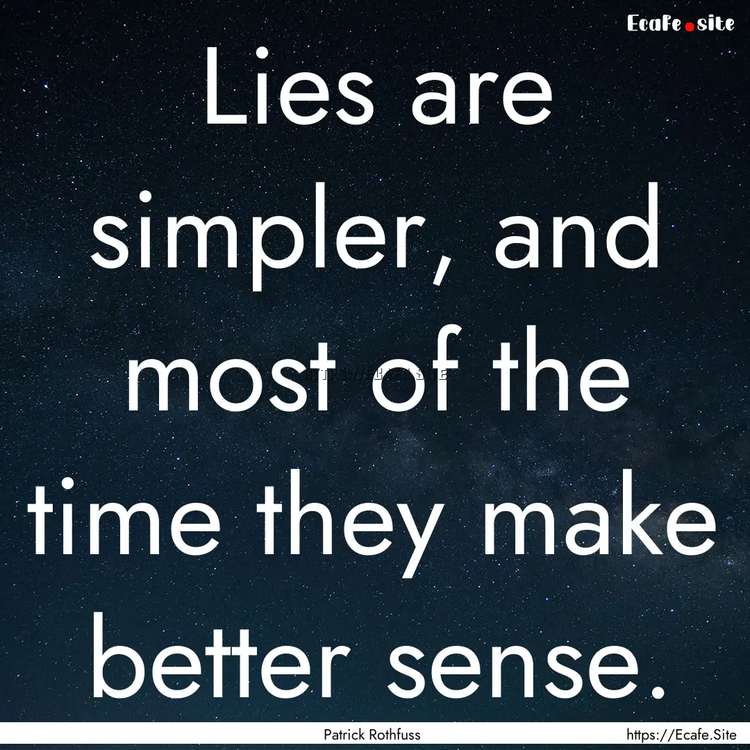 Lies are simpler, and most of the time they.... : Quote by Patrick Rothfuss