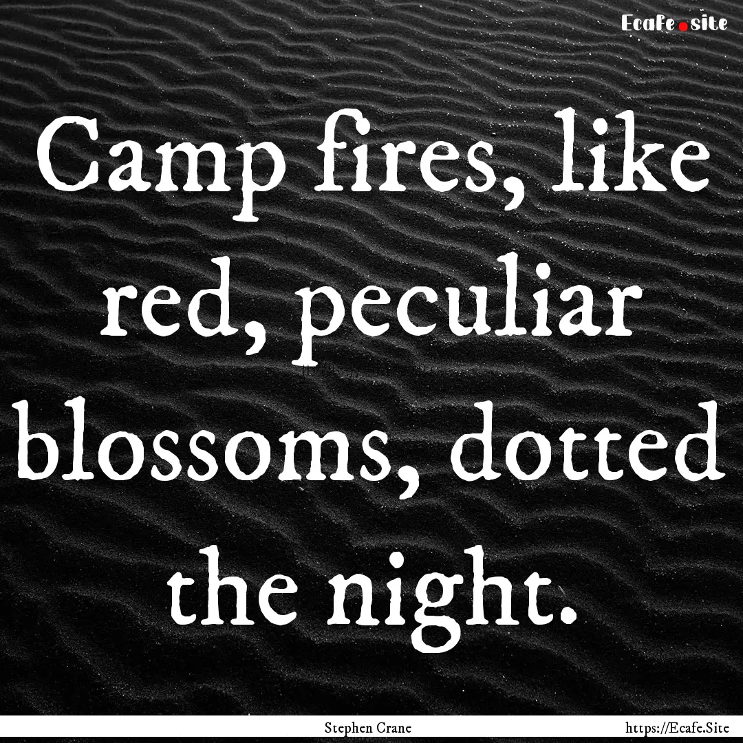 Camp fires, like red, peculiar blossoms,.... : Quote by Stephen Crane