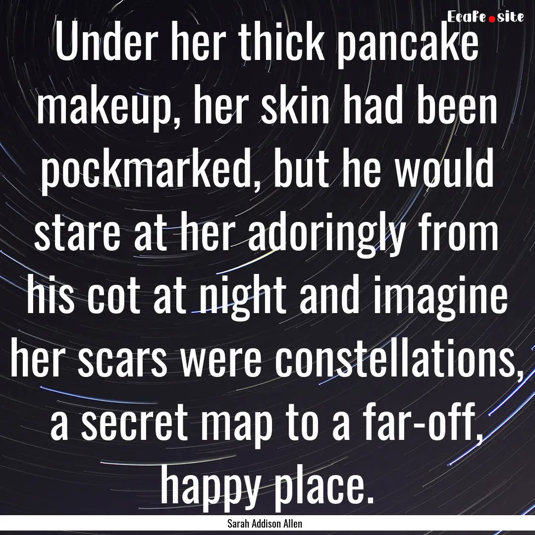 Under her thick pancake makeup, her skin.... : Quote by Sarah Addison Allen