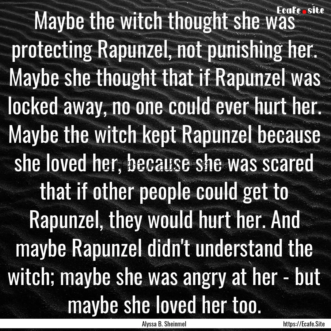 Maybe the witch thought she was protecting.... : Quote by Alyssa B. Sheinmel