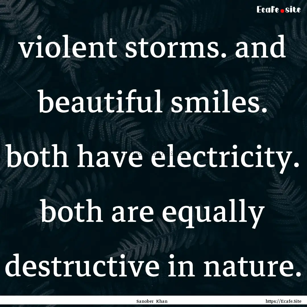 violent storms. and beautiful smiles. both.... : Quote by Sanober Khan