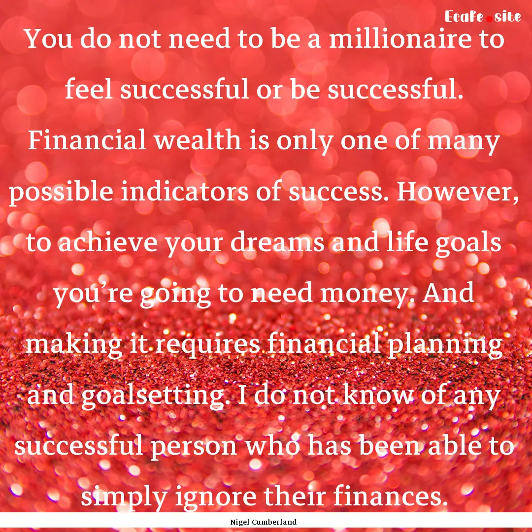 You do not need to be a millionaire to feel.... : Quote by Nigel Cumberland