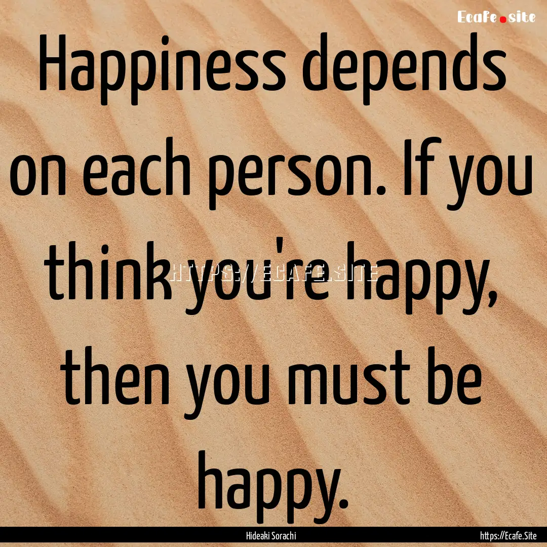 Happiness depends on each person. If you.... : Quote by Hideaki Sorachi