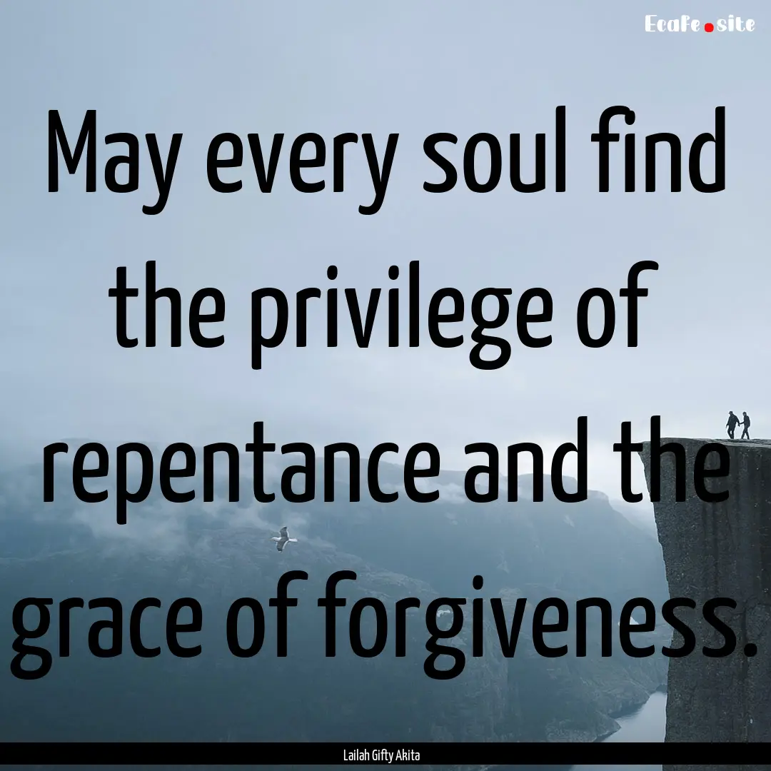 May every soul find the privilege of repentance.... : Quote by Lailah Gifty Akita