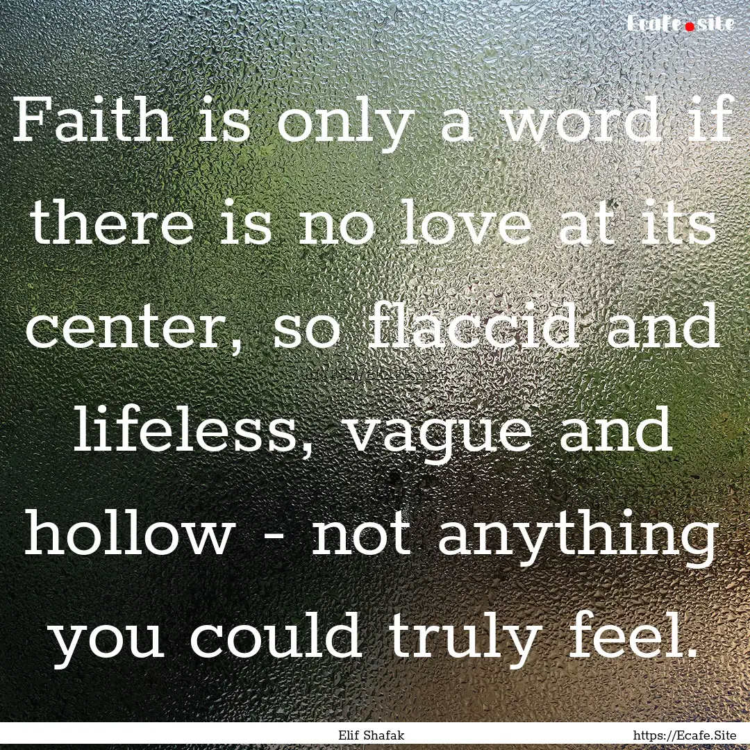 Faith is only a word if there is no love.... : Quote by Elif Shafak