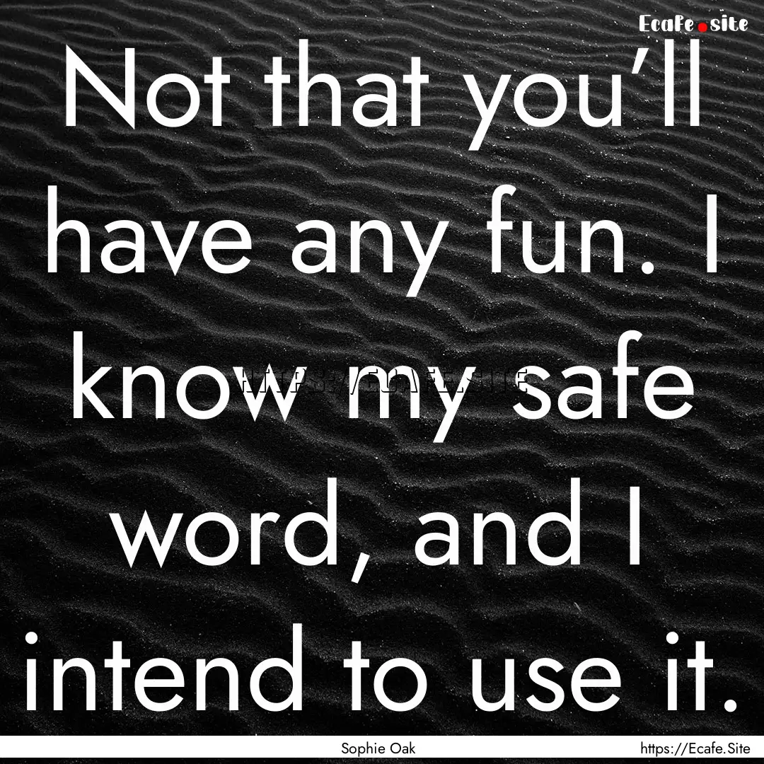 Not that you’ll have any fun. I know my.... : Quote by Sophie Oak