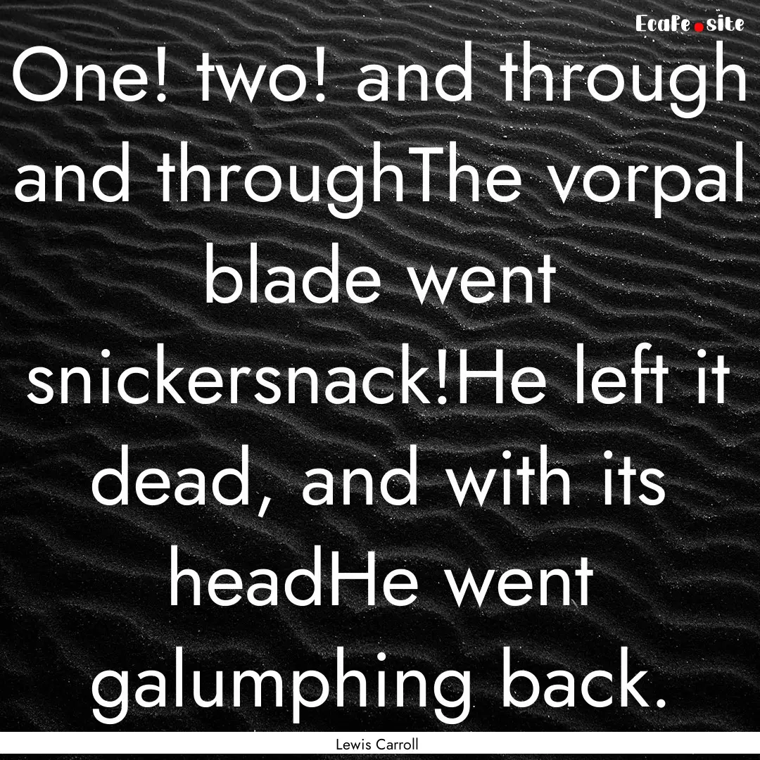 One! two! and through and throughThe vorpal.... : Quote by Lewis Carroll