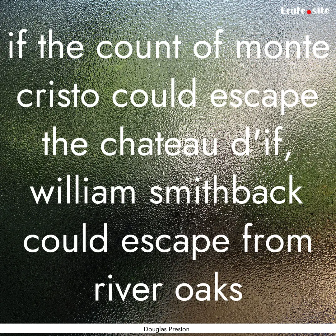 if the count of monte cristo could escape.... : Quote by Douglas Preston