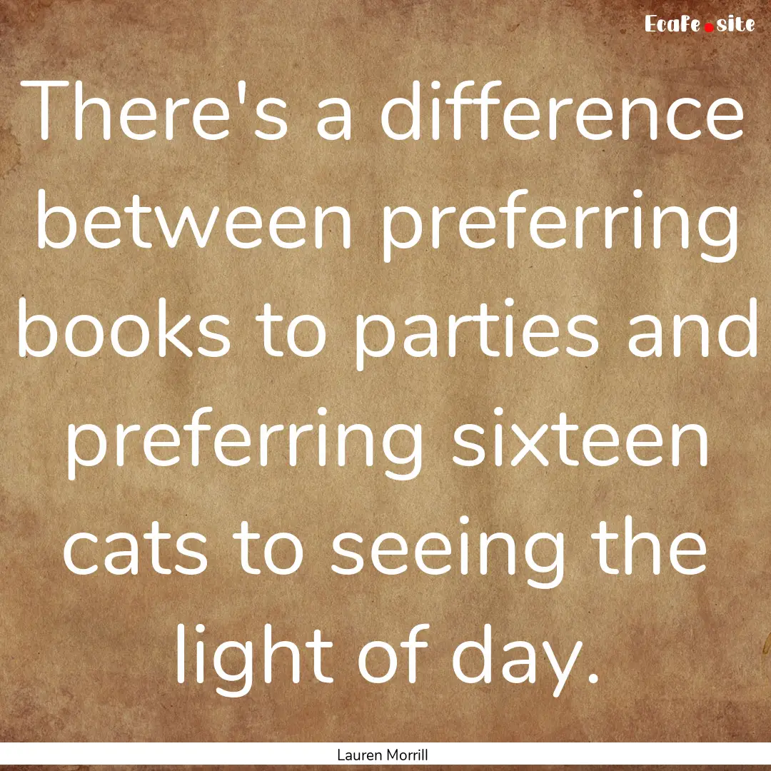 There's a difference between preferring books.... : Quote by Lauren Morrill