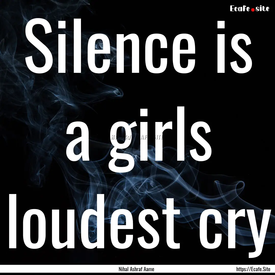 Silence is a girls loudest cry : Quote by Nihal Ashraf Aame