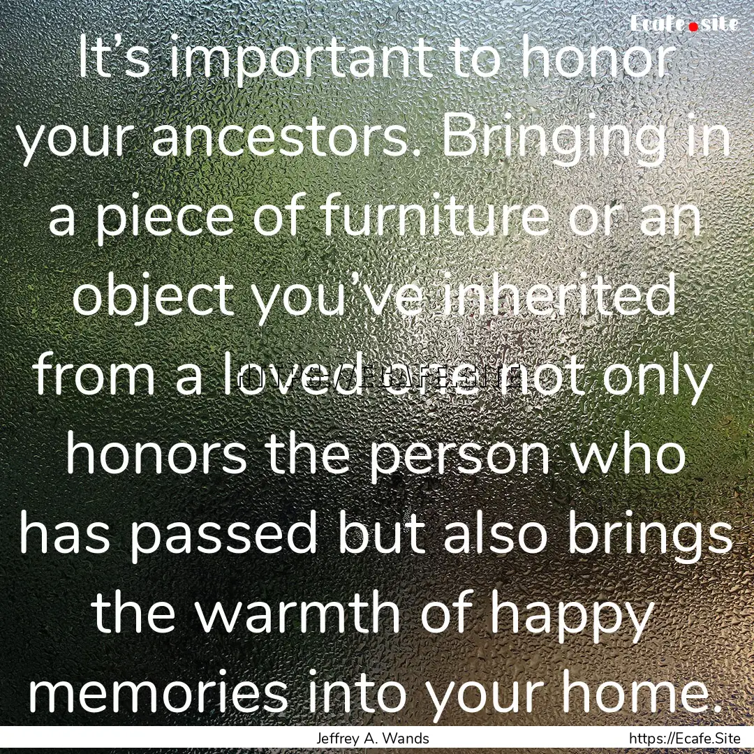 It’s important to honor your ancestors..... : Quote by Jeffrey A. Wands