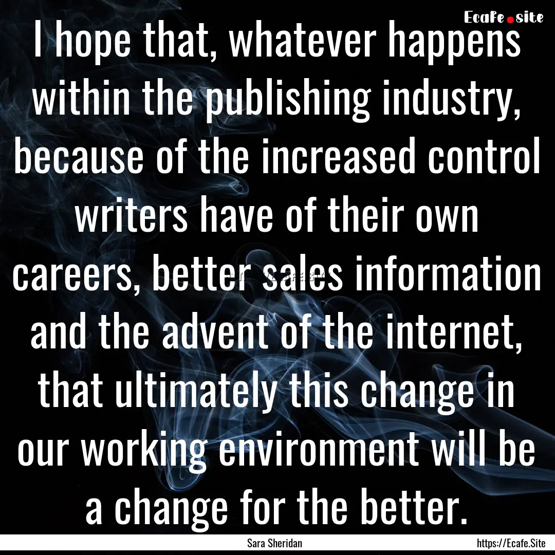 I hope that, whatever happens within the.... : Quote by Sara Sheridan