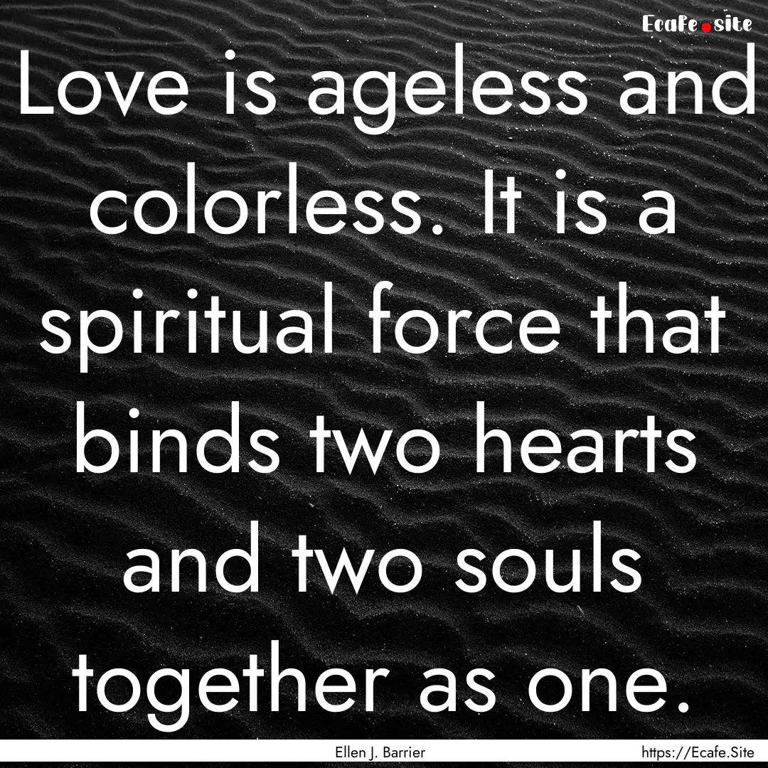 Love is ageless and colorless. It is a spiritual.... : Quote by Ellen J. Barrier