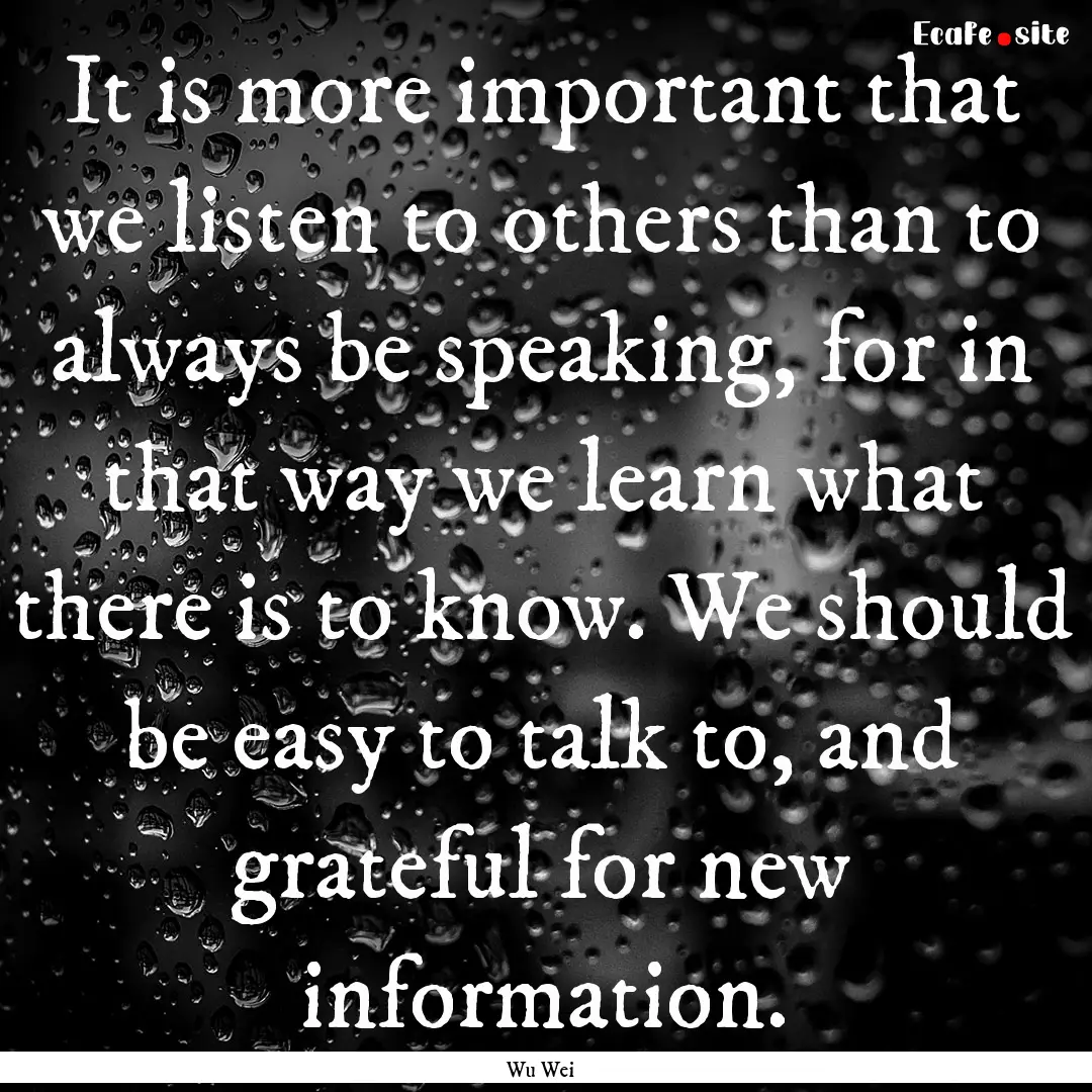 It is more important that we listen to others.... : Quote by Wu Wei