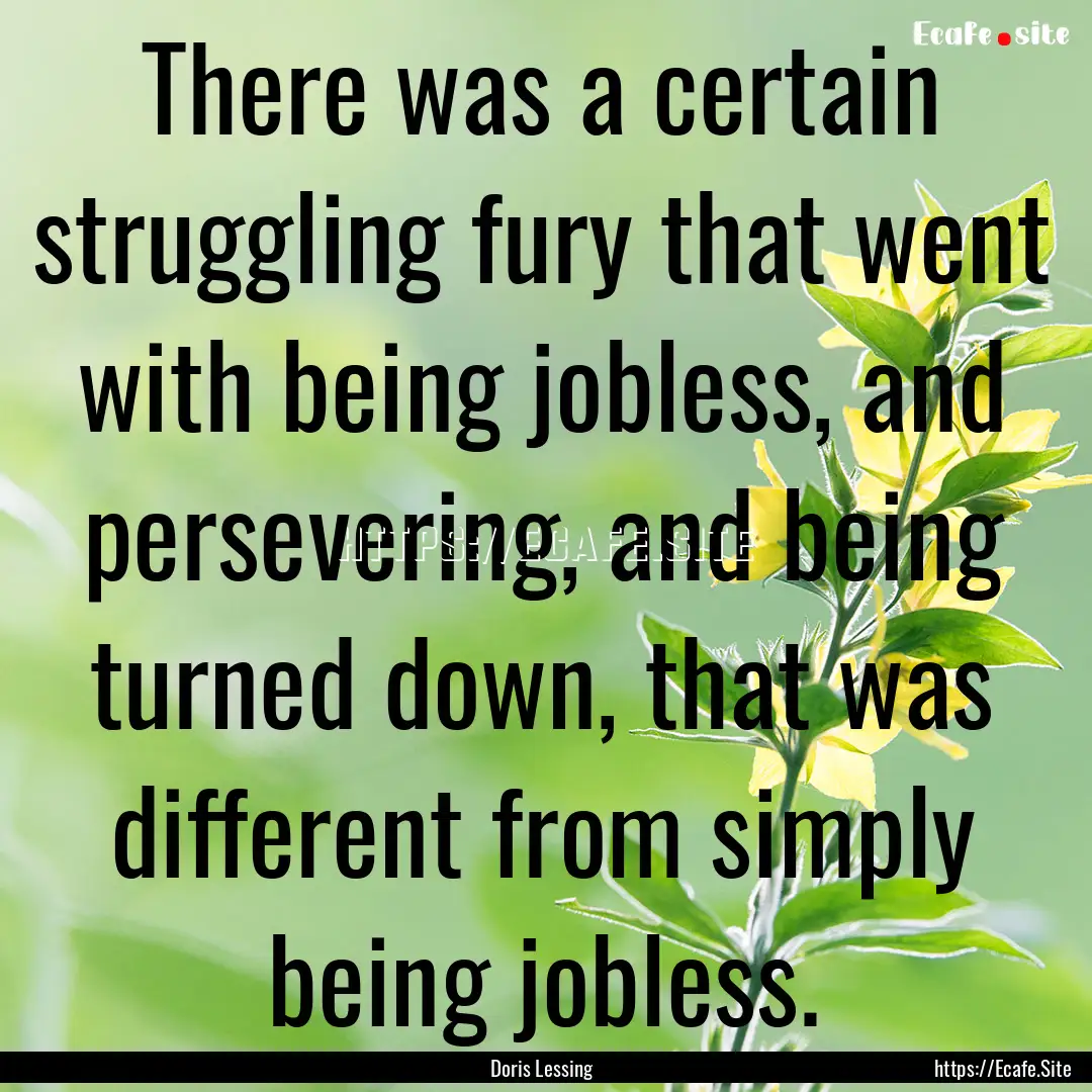 There was a certain struggling fury that.... : Quote by Doris Lessing