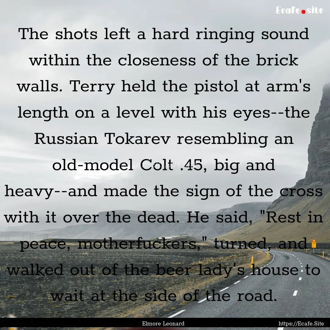 The shots left a hard ringing sound within.... : Quote by Elmore Leonard