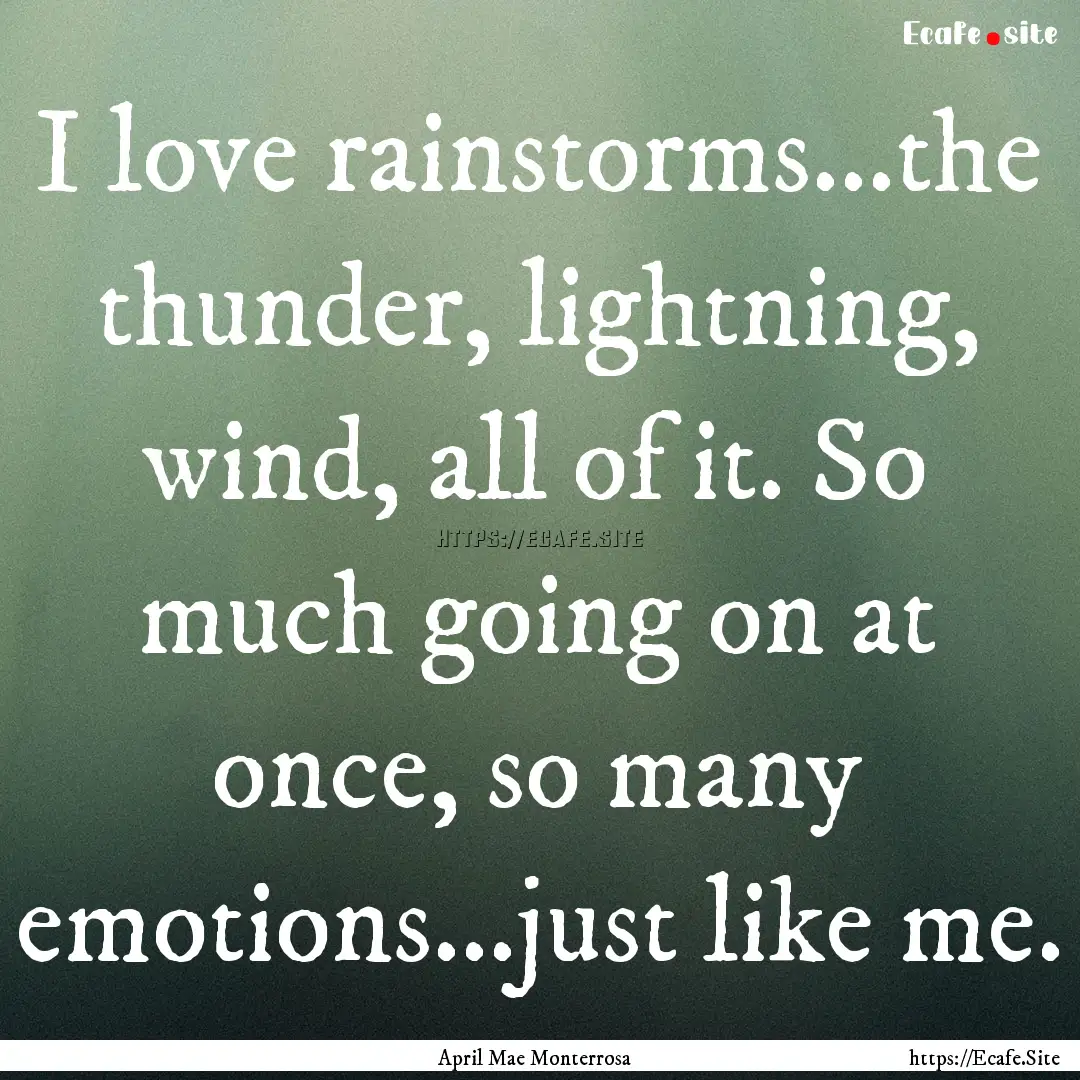 I love rainstorms...the thunder, lightning,.... : Quote by April Mae Monterrosa