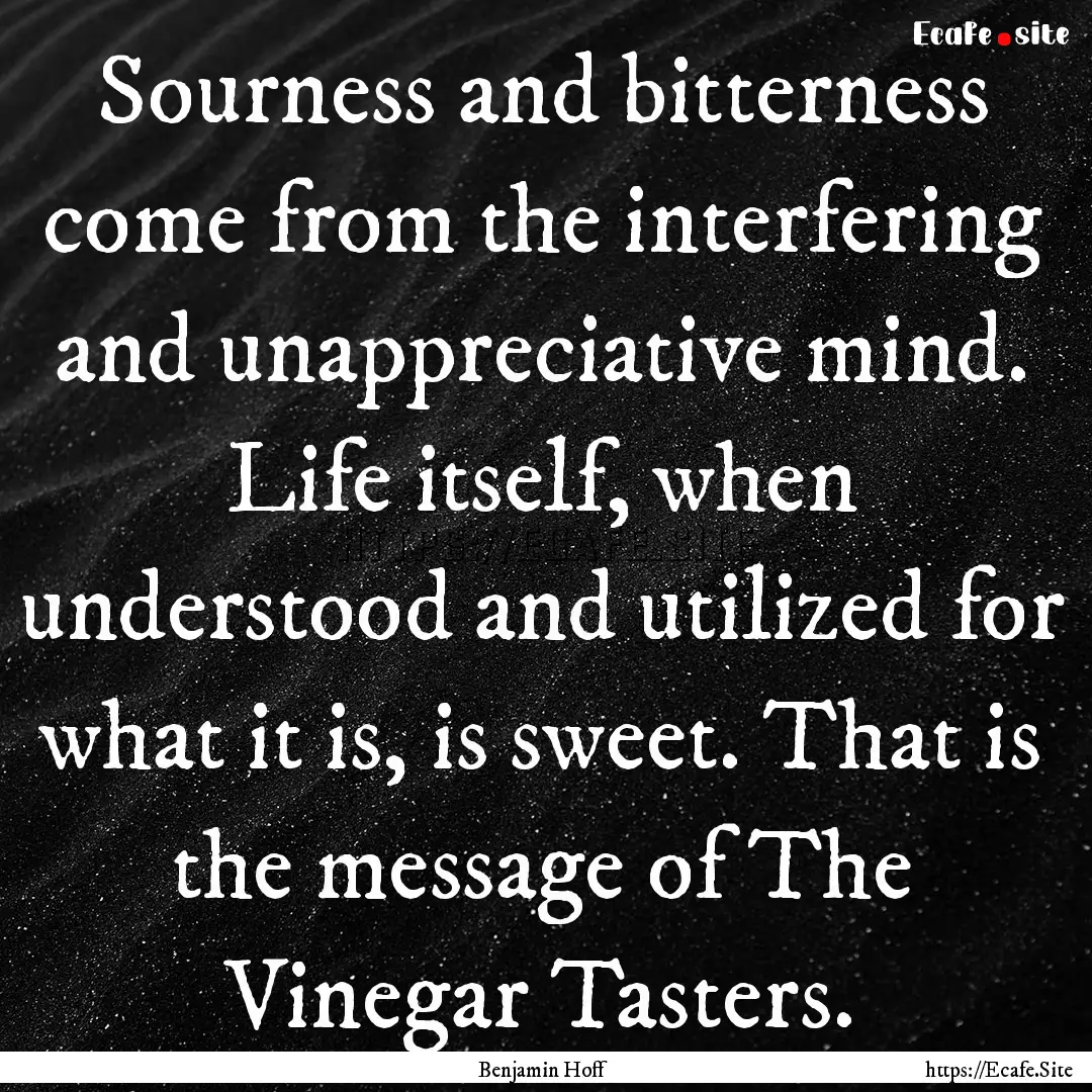 Sourness and bitterness come from the interfering.... : Quote by Benjamin Hoff