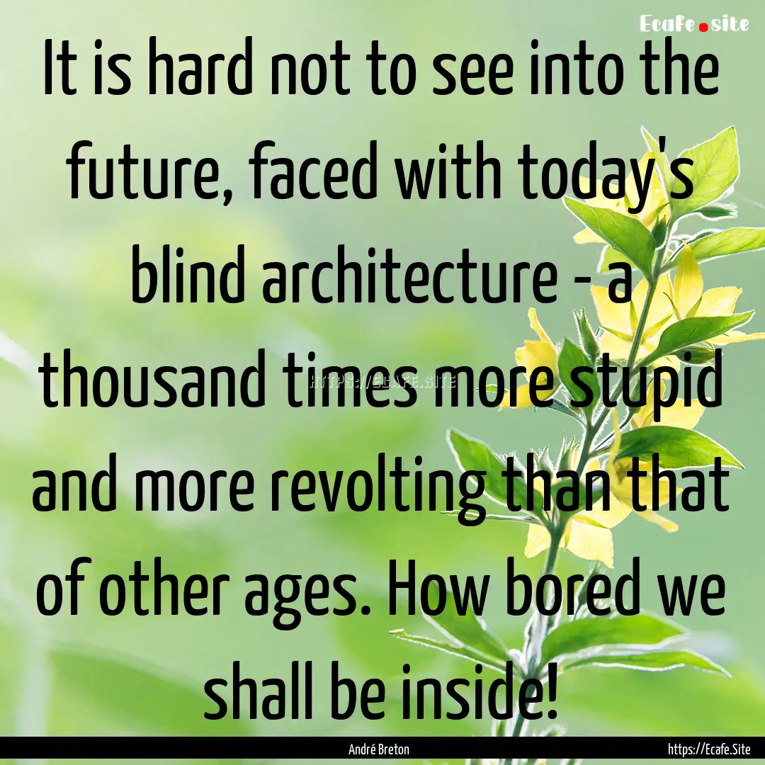 It is hard not to see into the future, faced.... : Quote by André Breton