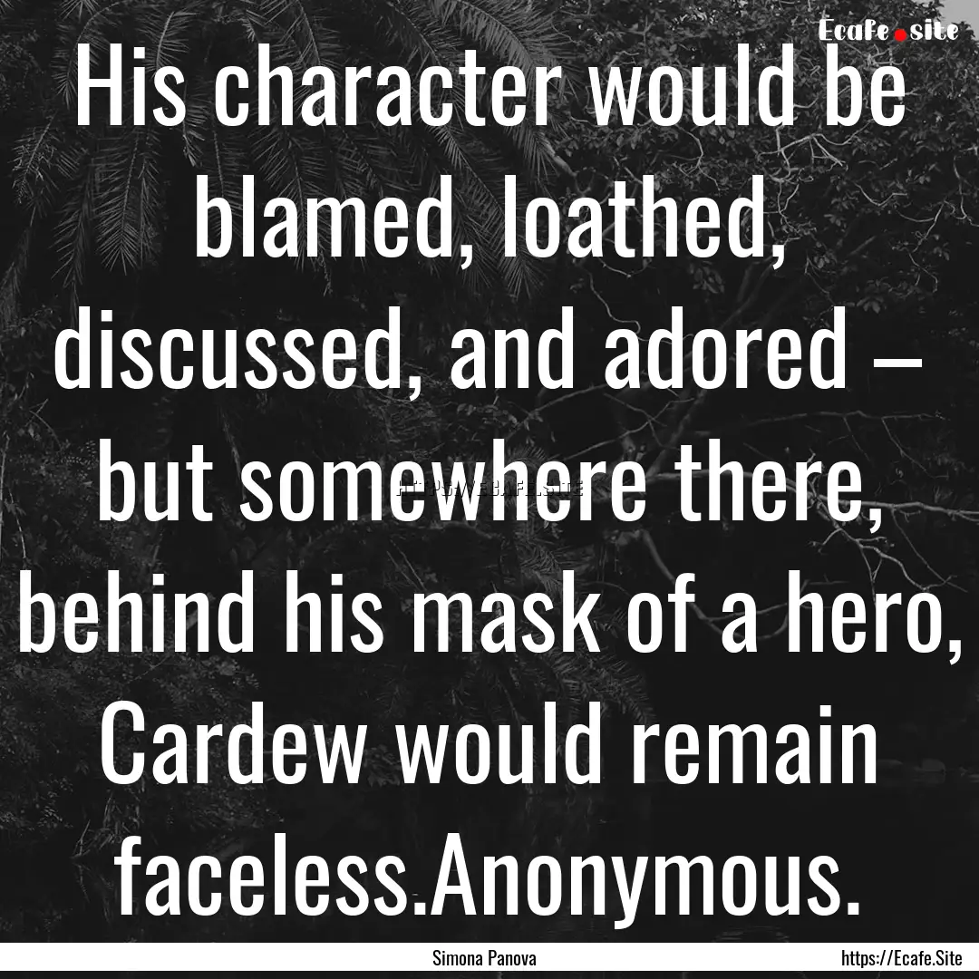 His character would be blamed, loathed, discussed,.... : Quote by Simona Panova