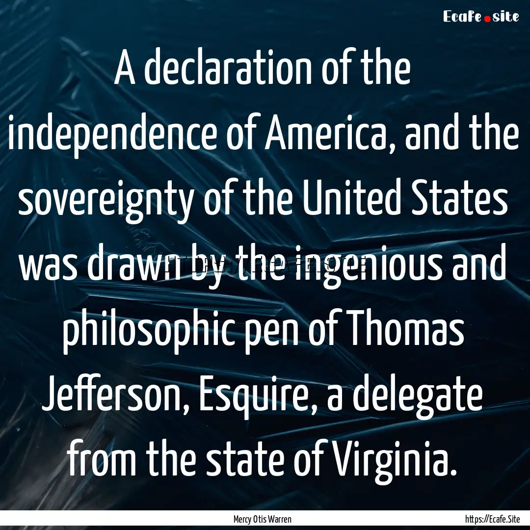 A declaration of the independence of America,.... : Quote by Mercy Otis Warren