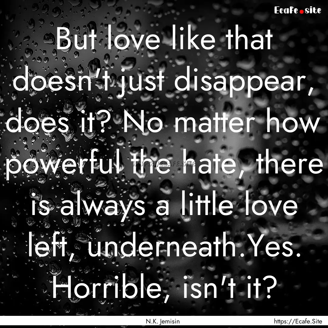 But love like that doesn't just disappear,.... : Quote by N.K. Jemisin