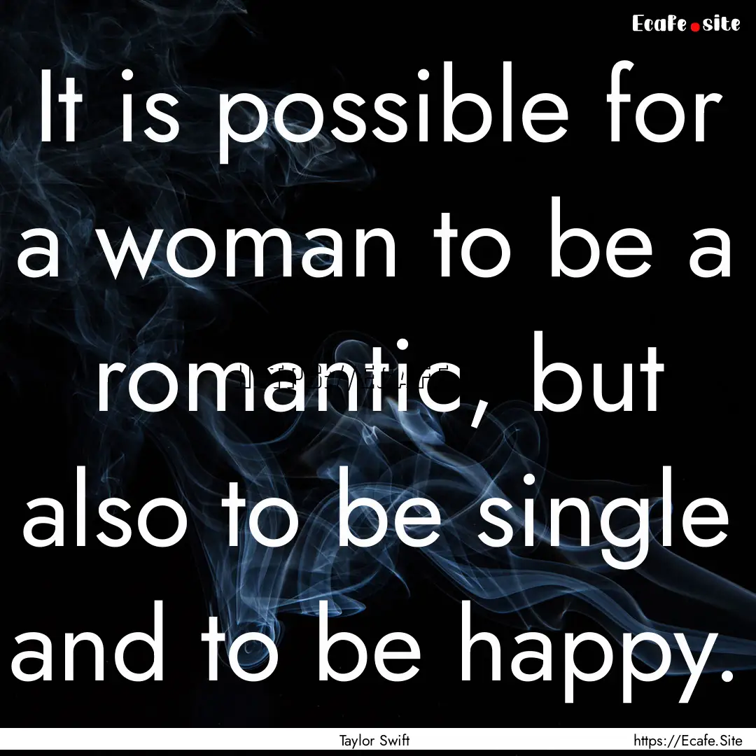 It is possible for a woman to be a romantic,.... : Quote by Taylor Swift