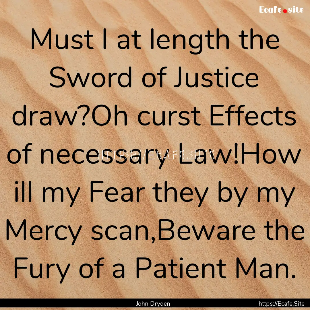 Must I at length the Sword of Justice draw?Oh.... : Quote by John Dryden