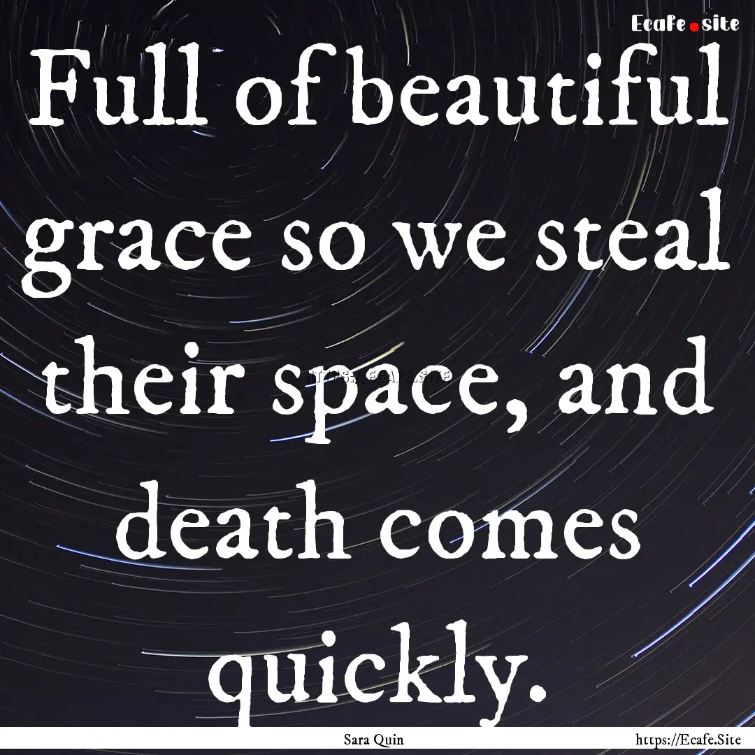 Full of beautiful grace so we steal their.... : Quote by Sara Quin