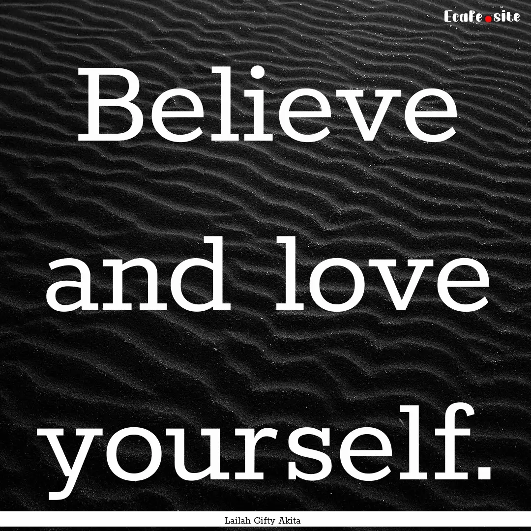 Believe and love yourself. : Quote by Lailah Gifty Akita