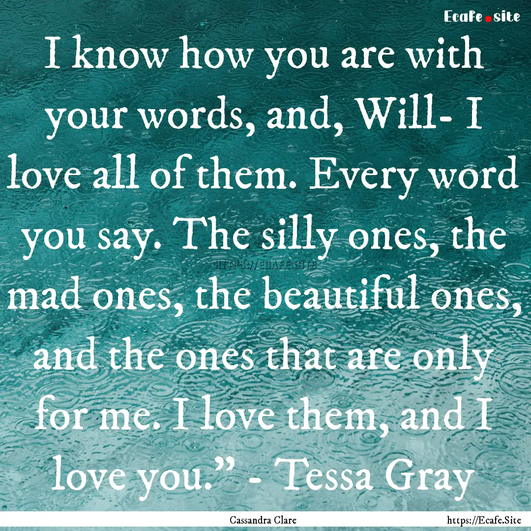 I know how you are with your words, and,.... : Quote by Cassandra Clare