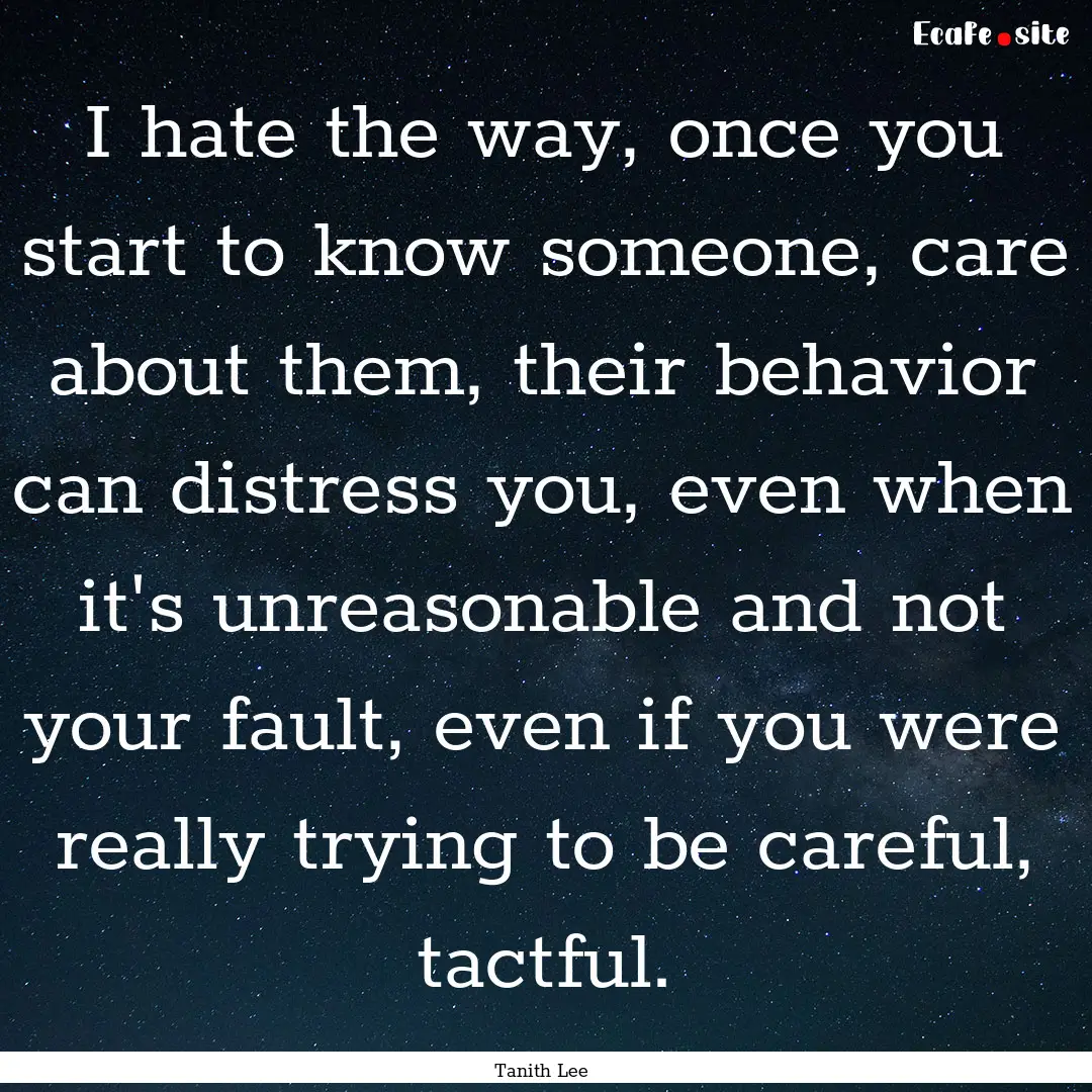 I hate the way, once you start to know someone,.... : Quote by Tanith Lee