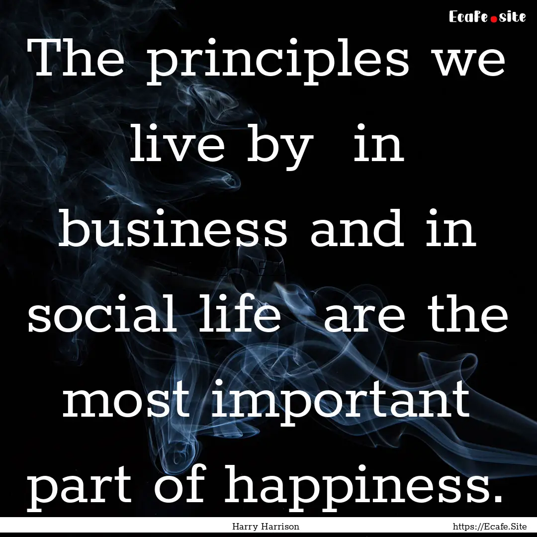 The principles we live by in business and.... : Quote by Harry Harrison