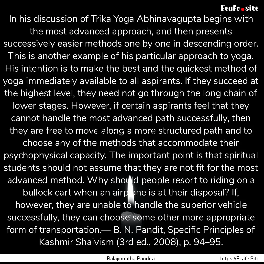 In his discussion of Trika Yoga Abhinavagupta.... : Quote by Balajinnatha Pandita