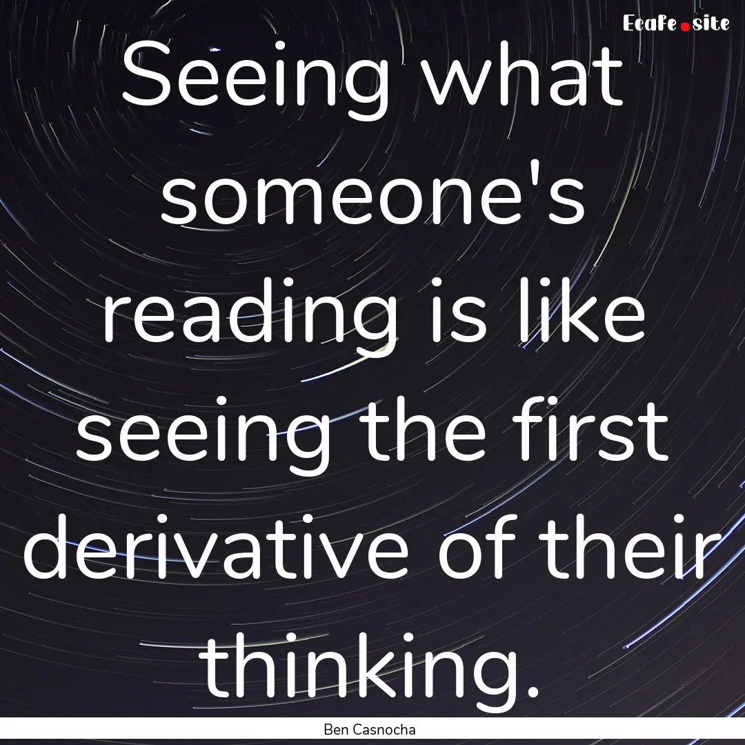 Seeing what someone's reading is like seeing.... : Quote by Ben Casnocha