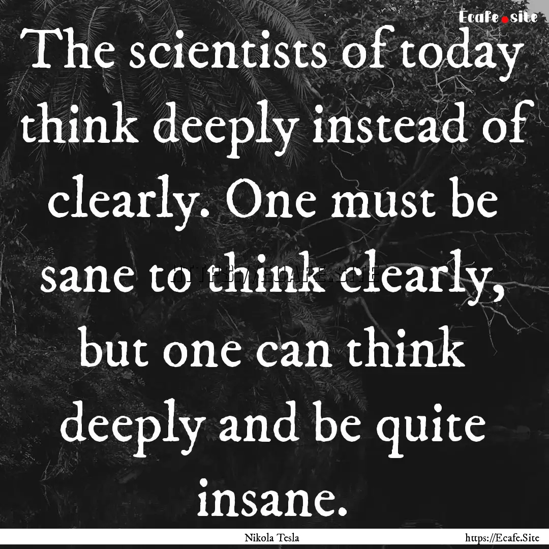 The scientists of today think deeply instead.... : Quote by Nikola Tesla