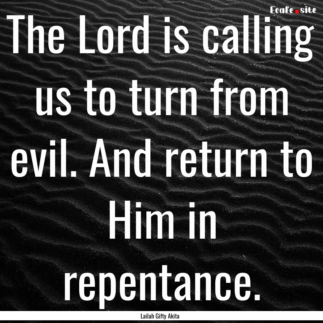 The Lord is calling us to turn from evil..... : Quote by Lailah Gifty Akita