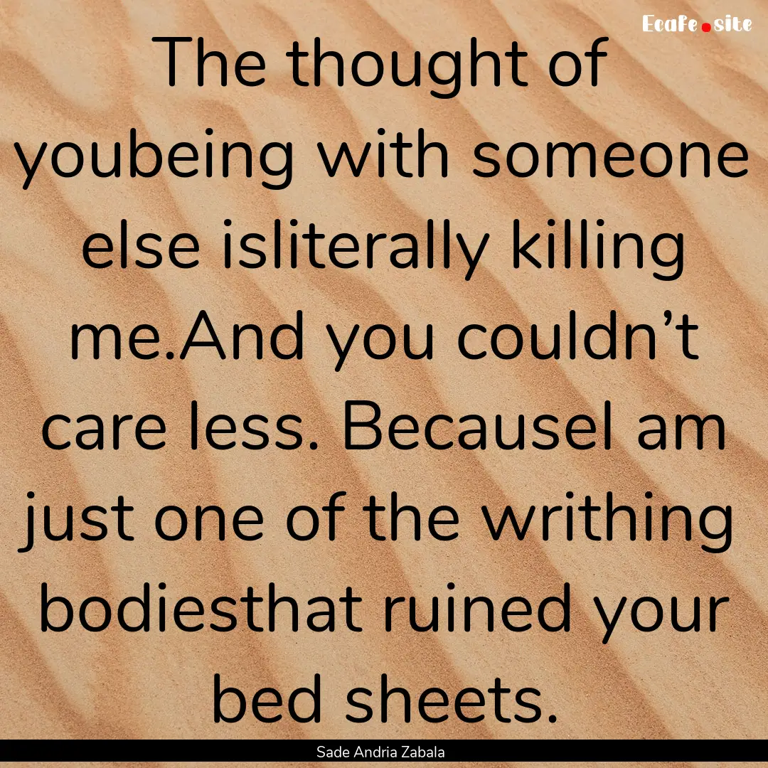 The thought of youbeing with someone else.... : Quote by Sade Andria Zabala