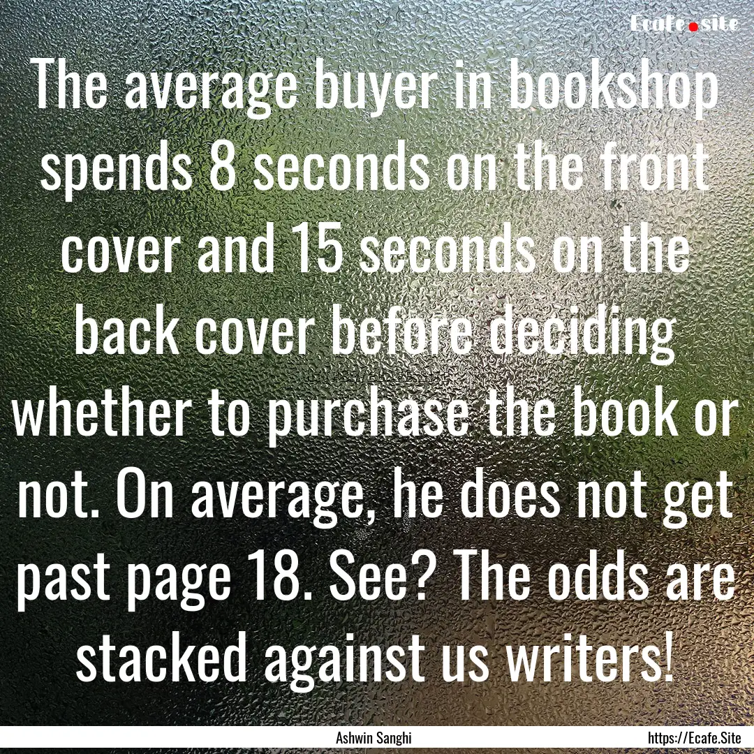 The average buyer in bookshop spends 8 seconds.... : Quote by Ashwin Sanghi