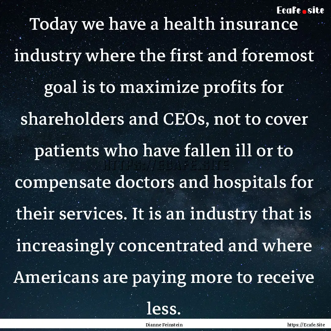 Today we have a health insurance industry.... : Quote by Dianne Feinstein