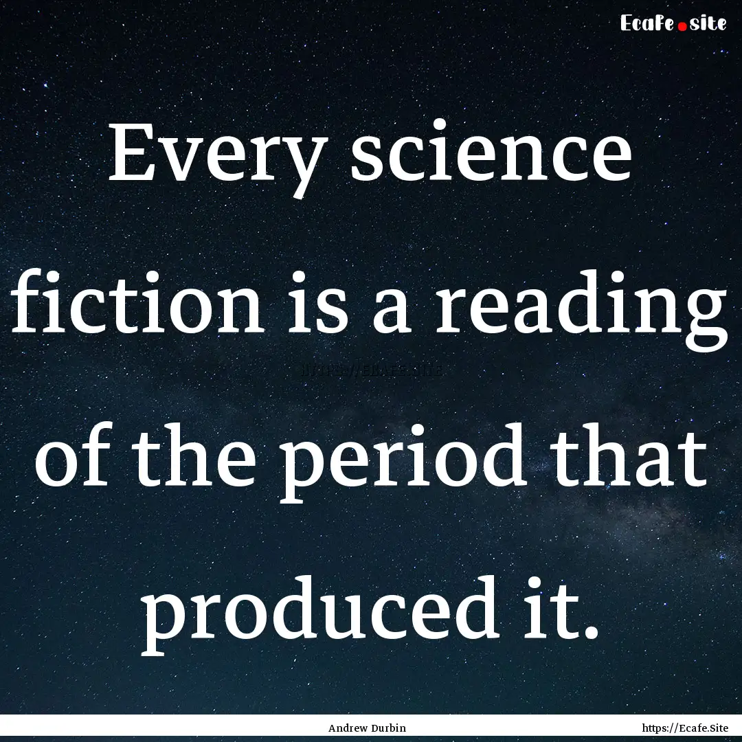 Every science fiction is a reading of the.... : Quote by Andrew Durbin