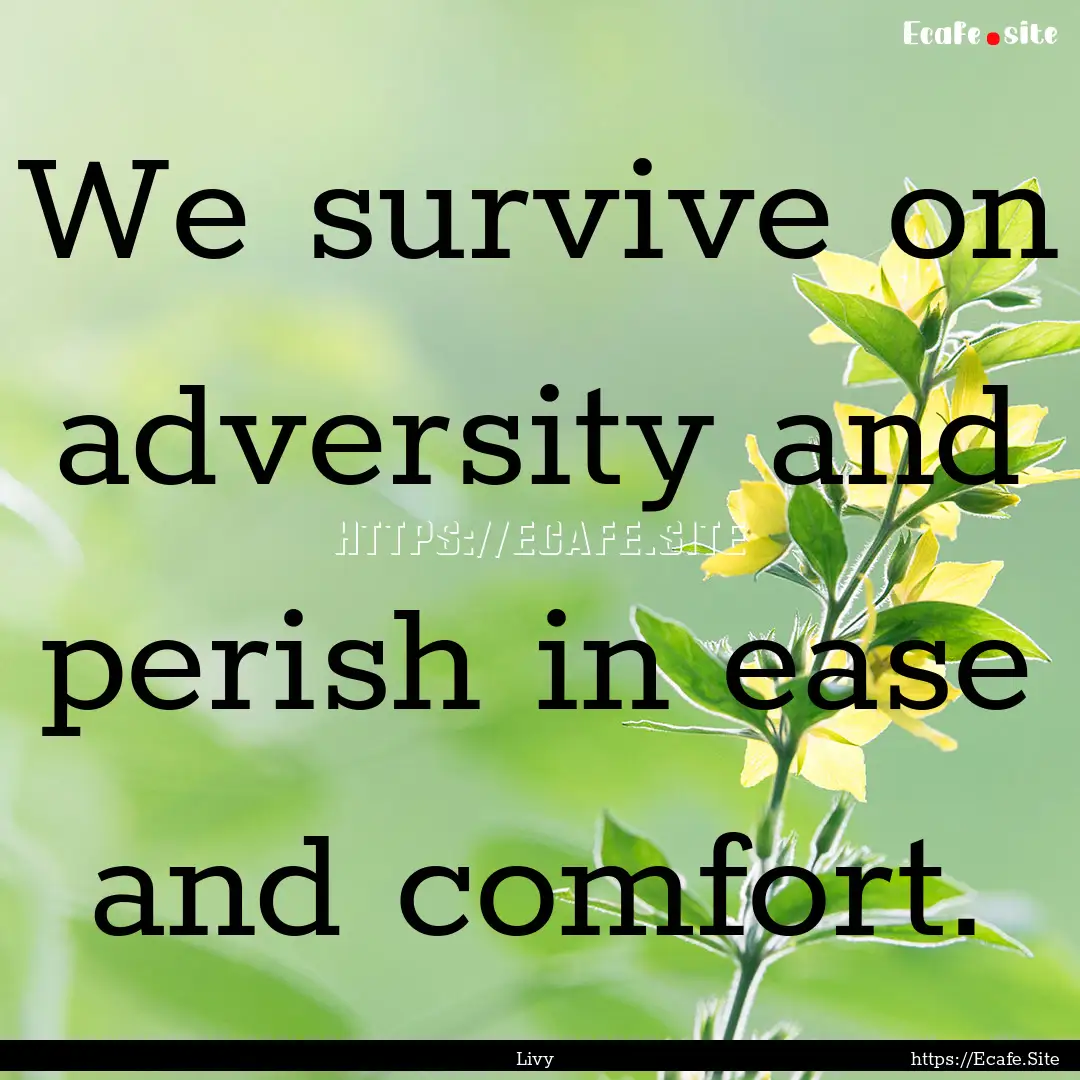 We survive on adversity and perish in ease.... : Quote by Livy