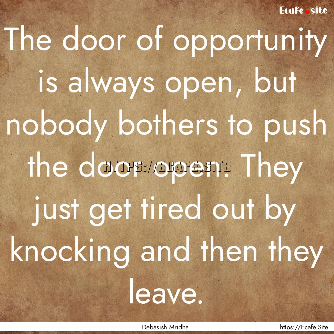 The door of opportunity is always open, but.... : Quote by Debasish Mridha